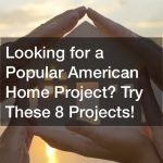 Looking for a Popular American Home Project? Try These 8 Projects!